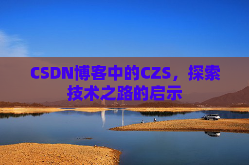 CSDN博客中的CZS，探索技术之路的启示